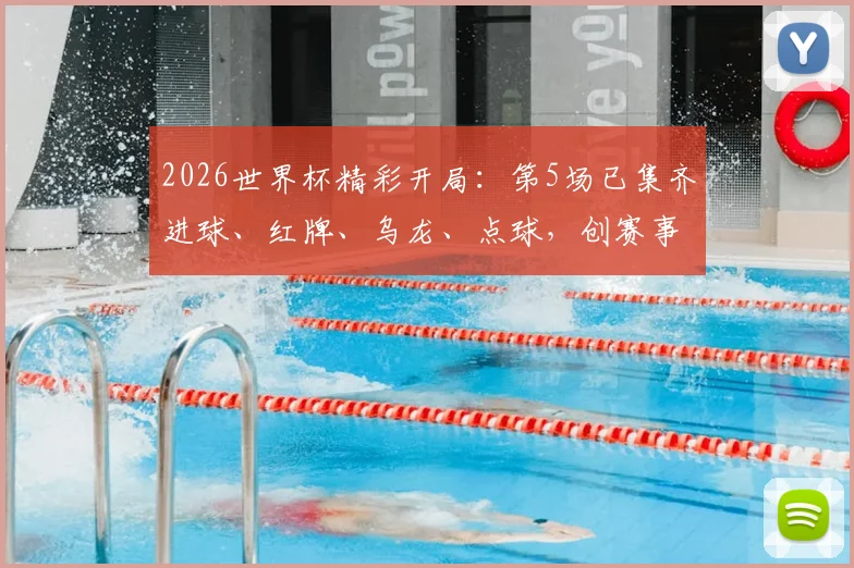 2026世界杯精彩开局:第5场已集齐进球、红牌、乌龙、点球,创赛事新纪录